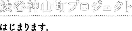 渋谷神山町プロジェクトはじまります。