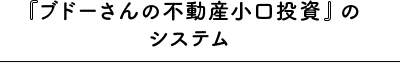 『ブドーさんの不動産小口投資』のシステム